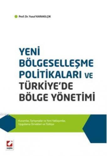 Yeni Bölgeselleşme Politikaları ve Türkiye'de Bölge Yönetimi; Kuramlar, Tartışmalar ve Yeni Yaklaşımlar, Uygulama Örnekleri ve Türkiye