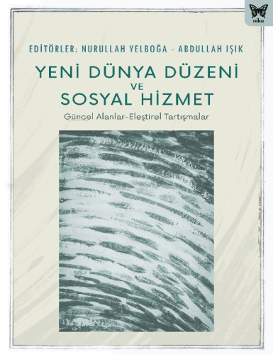 Yeni Dünya Düzeni Ve Sosyal Hizmet;Güncel Alanlar - Eleştirel Tartışmalar