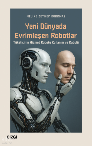 Yeni Dünyada Evrimleşen Robotlar;Tüketicinin Hizmet Robotu Kullanım ve Kabulü