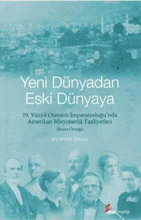 Yeni Dünyadan Eski Dünyaya; 19. Yüzyıl Osmanlı İmparatorluğu'nda Amerikan Misyonerlik Faaliyetleri - Bursa Örneği