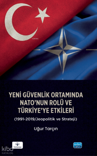 Yeni Güvenlik Ortamında NATO’nun Rolü ve Türkiye’ye Etkileri ;1991-2019 Jeopolitik ve Strateji