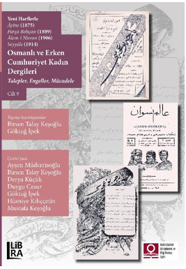 Yeni Harflerle Âyine (1875), Parça Bohçası (1889), Âlem-i Nisvan (1906), Seyyâle (1914) ;Osmanlı ve Erken Cumhuriyet Kadın Dergileri – Talepler, Engeller, Mücadele – Cilt 9