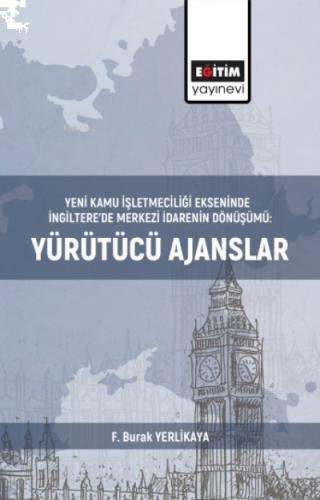 Yeni Kamu İşletmeciliği Ekseninde;İngiltere’de Merkezi İdarenin Dönüşümü: Yürütücü Ajanslar