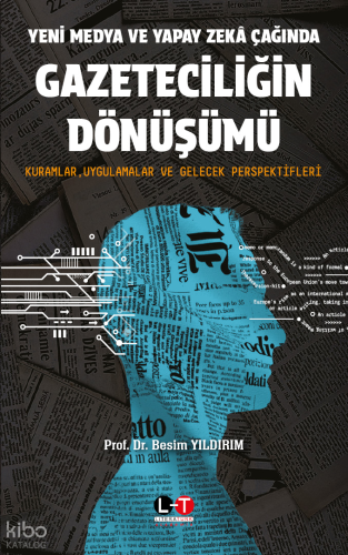 Yeni Medya ve Yapay Zekâ Çağında Gazeteciliğin Dönüşümü