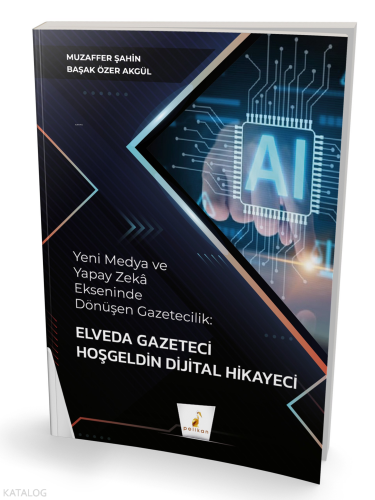 Yeni Medya ve Yapay Zeka Ekseninde Dönüşen Gazetecilik;Elveda Gazeteci