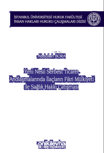 Yeni Nesil Serbest Ticaret Andlaşmalarında İlaçların Fikri Mülkiyeti ile Sağlık Hakkı Çatışması;İstanbul Üniversitesi Hukuk Fakültesi İnsan Hakları Hukuku Çalışmaları Dizisi No: 3