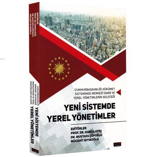 Yeni Sistemde Yerel Yönetimler; Cumhurbaşkanlığı Hükümet Sisteminde Merkezi İdare Ve Yerel Yönetimlerin Geleceği