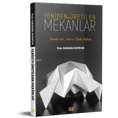 Yeniden Üretilen Mekanlar;Sivas’ta Anı, Anıt ve Öteki Mekan