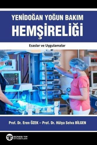 Yenidoğan Yoğun Bakım Hemşireliği; Esaslar ve Uygulamalar