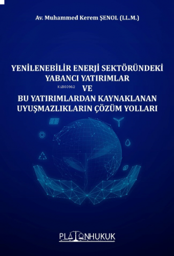 Yenilebilir Enerji Sektöründeki Yabancı Yatrımlar ;Ve Bu Yatırımlardan Kaynaklanan Uyuşmazlıkların Çözüm Yolları