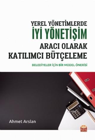 Yerel Yönetimlerde İyi Yönetişim Aracı Olarak Katılımcı Bütçeleme; Belediyeler İçin Bir Model Önerisi