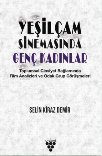 Yeşilçam Sinemasında Genç Kadınlar ;Toplumsal Cinsiyet Bağlamında Film Analizleri ve Odak Grup   Görüşmeleri