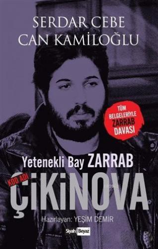 Yetenekli Bay Zarrab - Kod Adı Çikinova; Tüm Belgeleriyle Zarrab Davası