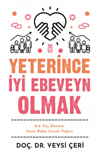 Yeterince İyi Ebeveyn Olmak ;0-6 Yaş Dönemi Anne Baba Çocuk İlişkisi