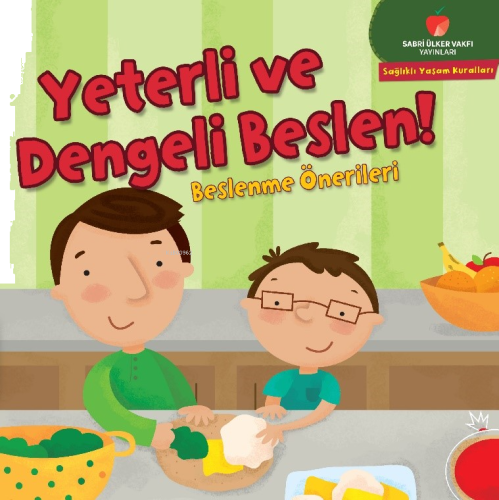Yeterli ve Dengeli Beslen! - Beslenme Önerileri;Sağlıklı Yaşam Kuralları Serisi