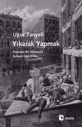 Yıkarak Yapmak; Anarşist Bir Mimarlık Kuramı İçin Altlık
