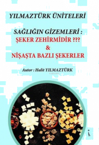 Yılmaztürk Üniteleri Sağlığın Gizemleri: Şeker Zehir midir ? & Nişasta Bazlı Şekerler