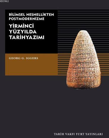 Yirminci Yüzyılda Tarih Yazımı; Bilimsel Nesnellikten Postmodernizme