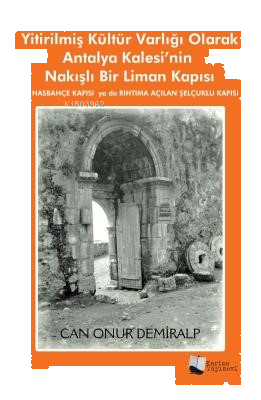 Yitirilmiş Kültür Varlığı Olarak Antalya Kalesi’nin Nakışlı Bir Liman Kapısı