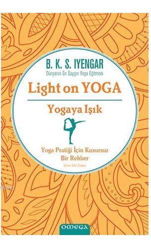 Yogaya Işık - Light on Yoga; Yoga Pratiği İçin Kusursuz Bir Rehber