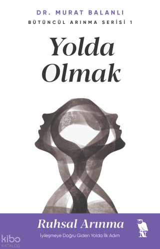 Yolda Olmak;Ruhsal Arınma İyileşmeye Doğru Giden Yolda İlk Adım