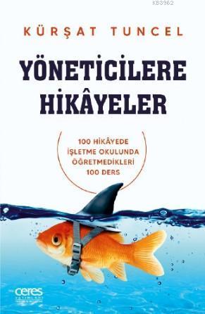Yöneticilere Hikayeler; 100 Hikâyede İşletme Okulunda Öğretilmeyen 100 Ders
