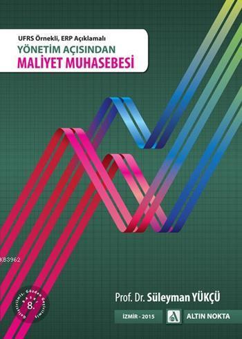Yönetim Açısından Maliyet Muhasebesi; UFRS Örnekli, ERP Açıklamalı
