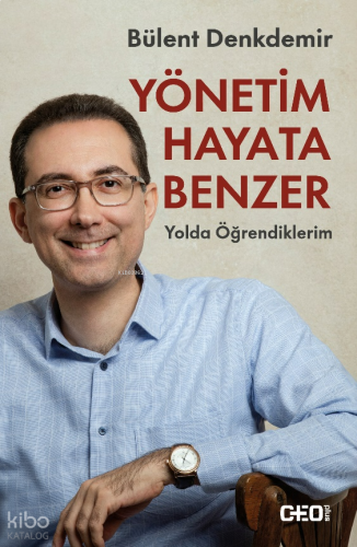 Yönetim Hayata Benzer;Yolda Öğrendiklerim