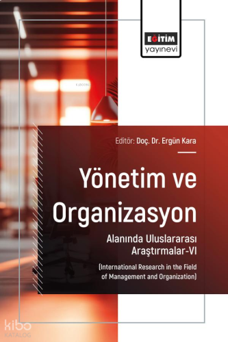 Yönetim ve Organizasyon Alanında Uluslararası Araştırmalar - 6;International Research in the Field of Management and Organization