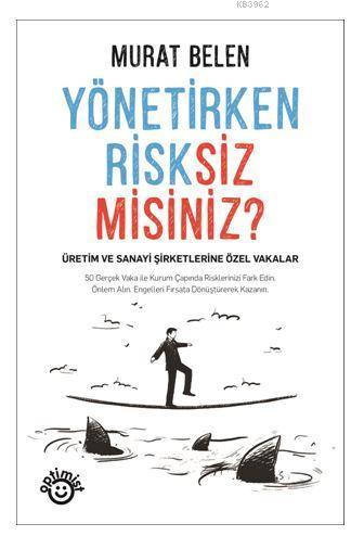 Yönetirken Risksiz Misiniz?; Üretim ve Sanayi Şirketlerine Özel Vakalar