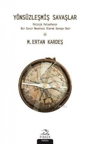 Yönsüzleşmiş Savaşlar; Politik Felsefenin Bir Sınır Meselesi Olarak Savaşa Dair