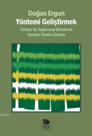 Yöntemi Geliştirmek - Türkiye'de Toplumsal Bilimlerde Yeniden Üretim Üzerine