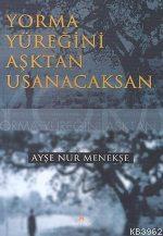 Yorma Yüreğini Aşktan Usanacaksan