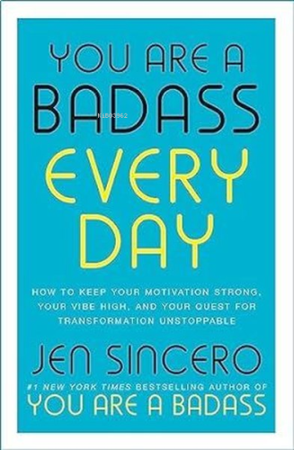 You Are a Badass Every Day : How to Keep Your Motivation Strong Your Vibe High and Your Quest for Transformation Unstoppable