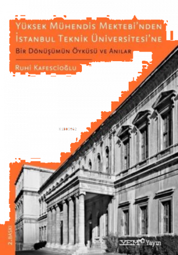 Yüksek Mühendis Mektebi'nden İstanbul Teknik Üniversitesi'ne-Bir Dönüşümün Öyküsü ve Anılar