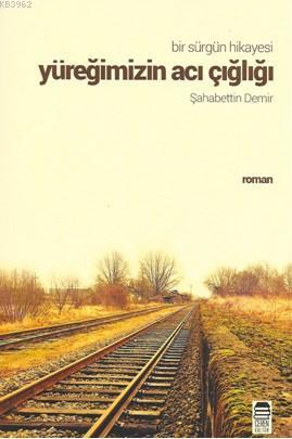 Yüreğimizin Acı Çığlığı; Bir Sürgün Hikayesi