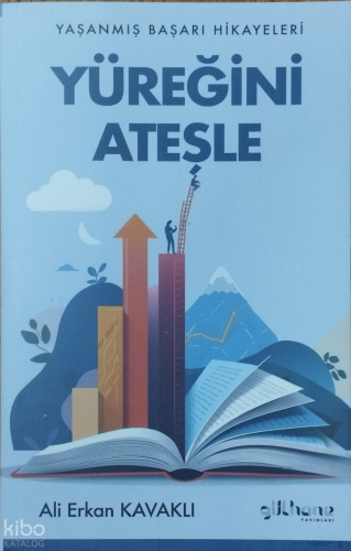 Yüreğini Ateşle;Yaşanmış Başarı Hikayeleri