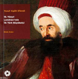 Yusuf Agah Efendi; 18. Yüzyıl Londrasında İlk Türk Büyükelçi