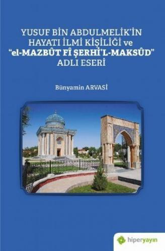 Yusuf Bin Abdulmelik'in Hayatı İlmi Kişiliği ve "el-Mazbût Fî Şerhi'l-Maksûd" Adlı Eseri