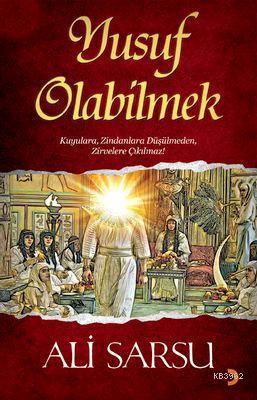 Yusuf Olabilmek; Kuyulara, Zindanlara Düşülmeden, Zirvelere Çıkılmaz!