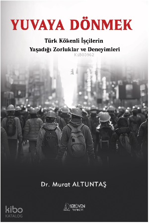 Yuvaya Dönmek;Türk Kökenli İşçilerin Yaşadığı Zorluklar ve Deneyimleri