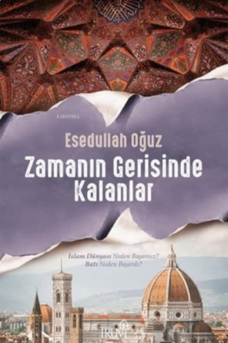 Zamanın Gerisinde Kalanlar;İslam Dünyası Neden Başarısız? Batı Neden Başarılı?