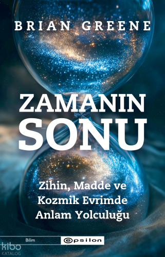 Zamanın Sonu: Zihin, Madde ve Kozmik Evrimde Anlam Yolculuğu