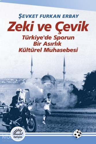 Zeki ve Çevik;Türkiye'de Sporun Bir Asırlık Kültürel Muhasebesi