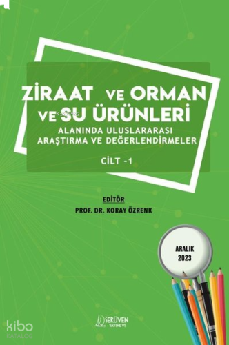 Ziraat ve Orman ve Su Ürünleri Alanında Uluslararası Araştırma ve Değerlendirmeler Cilt 1