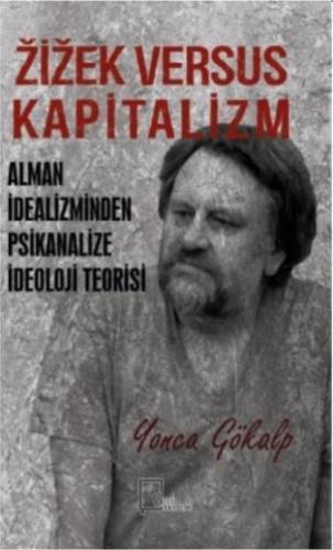 Zizek Versus Kapitalizm; Alman İdealizminden Psikanalize İdeoloji Teorisi