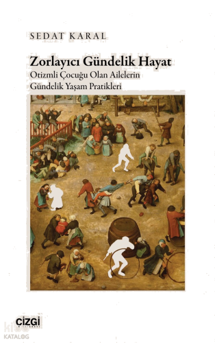 Zorlayıcı Gündelik Hayat;Otizmli Çocuğu Olan Ailelerin Gündelik Yaşam Pratikleri