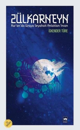 Zülkarneyn; Kur'an'da Uzaya Seyahati Anlatılan İnsan